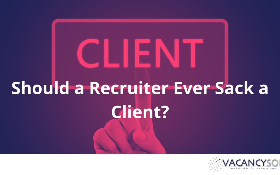 Should a recruiter ever sack a client?