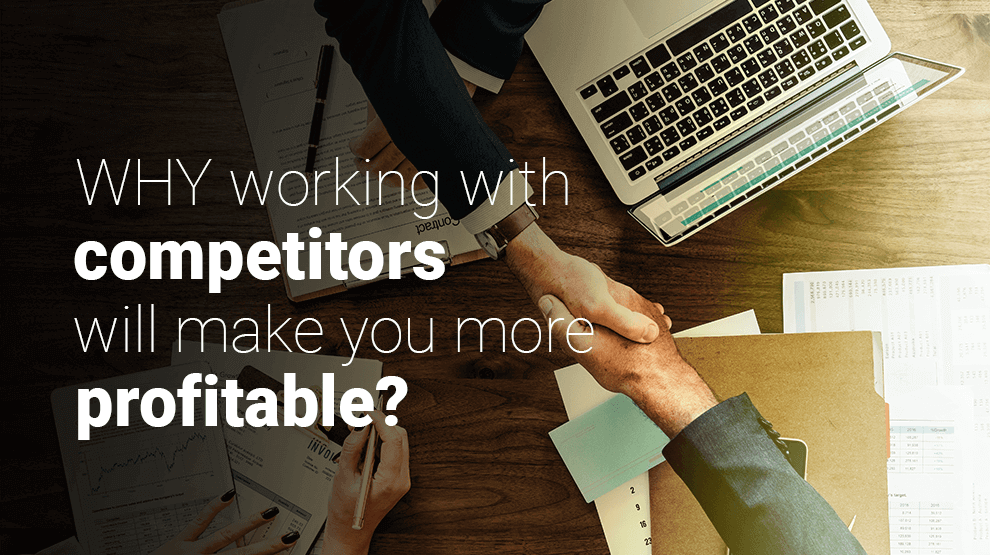 Why working with competitors will make you more profitable?